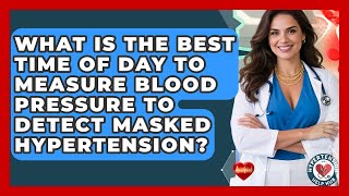 What Is The Best Time Of Day To Measure Blood Pressure To Detect Masked Hypertension?