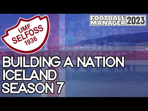 FM23 - Building A Nation - Iceland - UMF Selfoss - Season 7 - Football Manager 2023