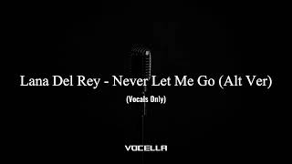 Lana Del Rey - Never Let Me Go (Alternative Version) (Acapella/Vocals Only)