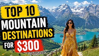Top 10 Mountain Destinations Under $300 (Best Budget Options)