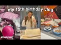 MY 15TH BIRTHDAY VLOG! *spend the day w me*🎂