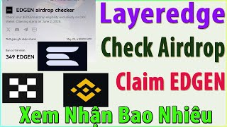 LayerEdge Check Nhận Bao Nhiêu Token EDGEN - List Nhiều Sàn Lớn OKX Binance Kucoin