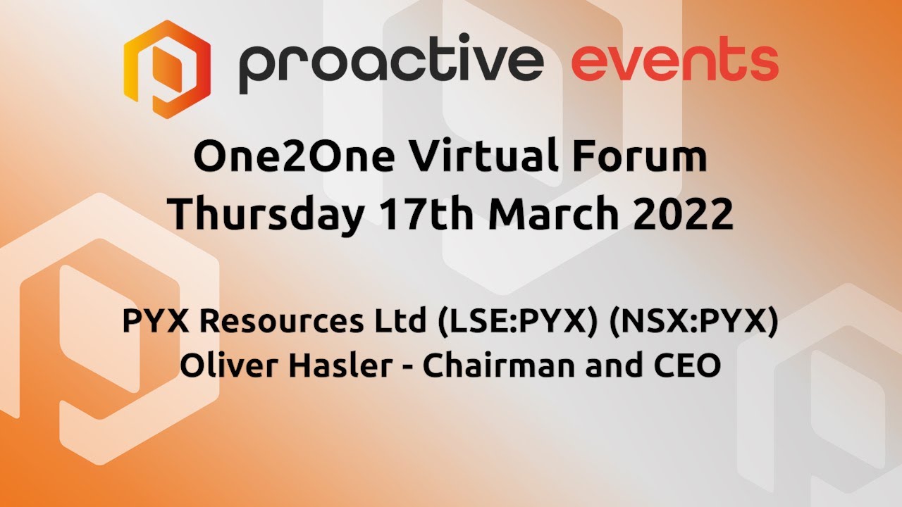 PYX Resources Ltd (LSE:PYX) (NSX:PYX) Presenting at the Proactive One2One Virtual Forum - 17.03.2022