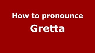 How to pronounce Gretta