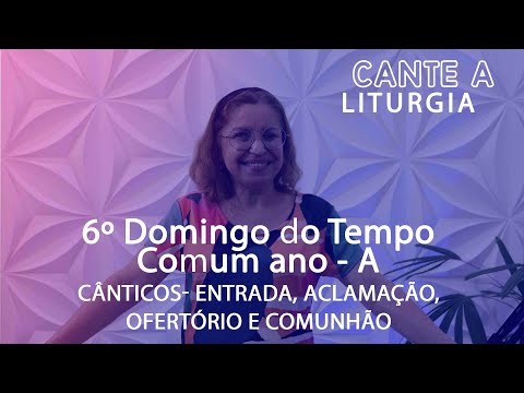 CANTE A LITURGIA #-106  -   6º Domingo do Tempo Comum, Ano A/ Ana Walquiria