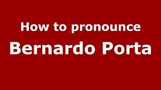 How to pronounce Bernardo Porta