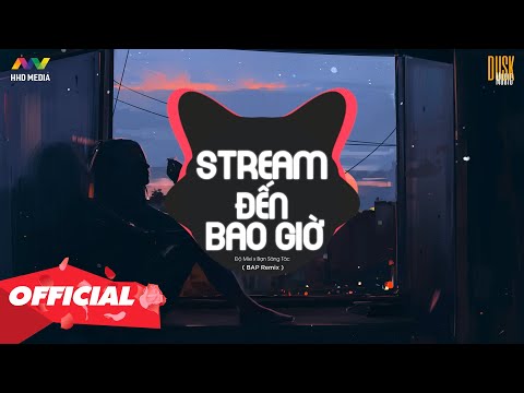 ♬ STREAM ĐẾN BAO GIỜ - ĐỘ MIXI ft. BẠN SÁNG TÁC ( BAP REMIX ) | NGHE LÀ NGHIỆN