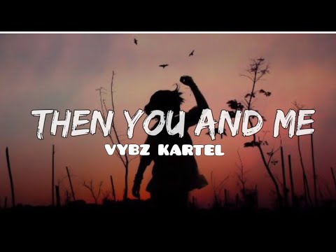 THEN YOU AND ME-Vybz kartel (official lyrics)