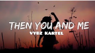 THEN YOU AND ME-Vybz kartel (official lyrics)