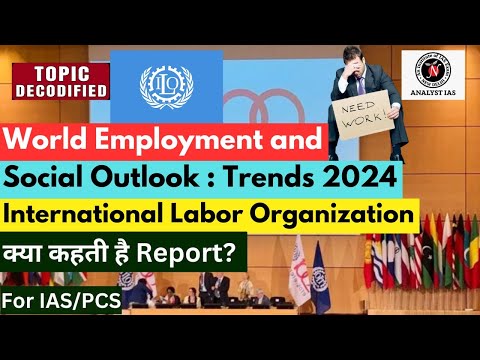 World Employment and Social Outlook : Trends 2024 | ILO |  Topic Decodified | UPSC | ANALYST IAS