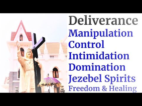 Deliverance prayer from Manipulating, Controlling, Dominating, Jezebel Spirits, Healing, Restoration