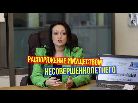 Распоряжение имуществом несовершеннолетнего. Лайфхаки от юриста. Получить разрешение органов опеки.