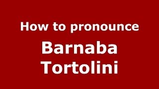 How to pronounce Barnaba Tortolini