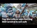 Top Met officer says Notting Hill Carnival is not safe
