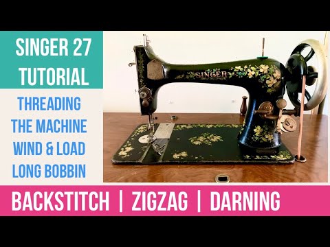 Antique Singer 27-1 Sewing Machine Tutorial | Wind Bobbin, Thread Machine, Backstitch Darning Zigzag