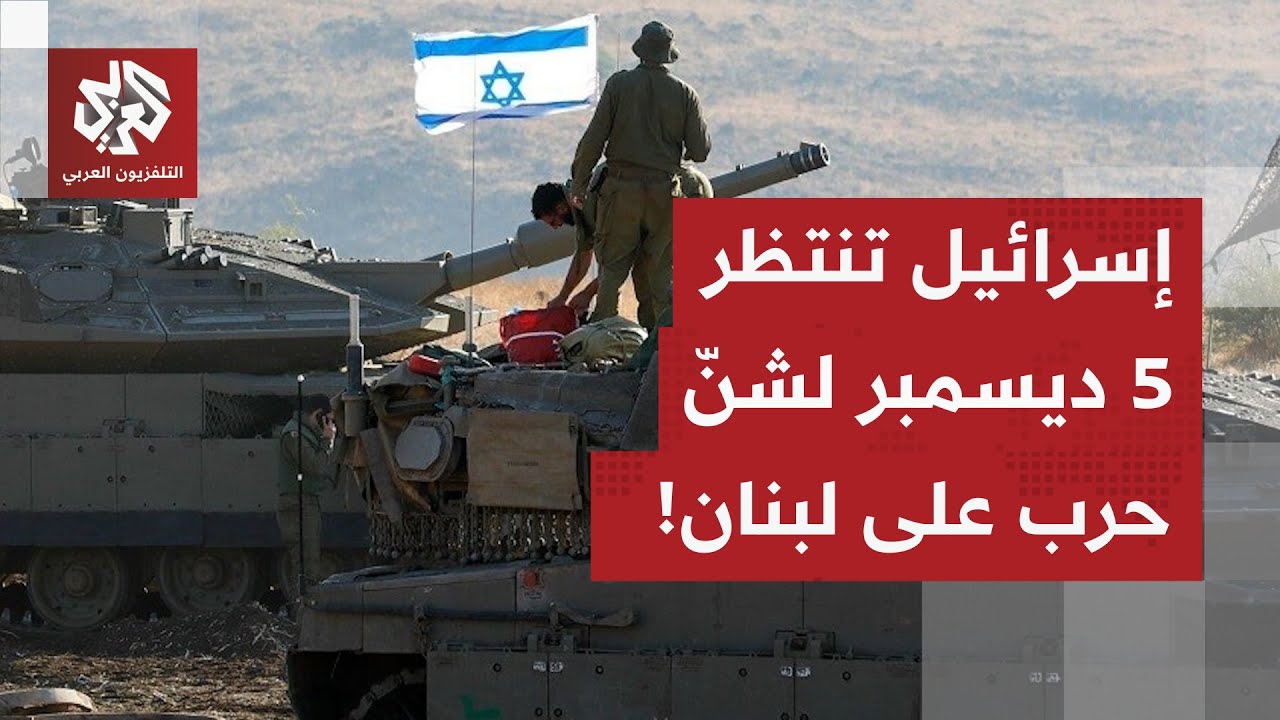 تصعيد عسكري إسرائيلي وشيك في لبنان.. هذا هو سرّ الخامس من ديسمبر وعلاقته بالح?