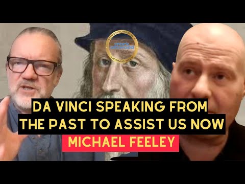 DA VINCI SPEAKING FROM  THE PAST TO ASSIST US NOW? with MICHAEL FEELEY