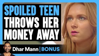 SPOILED TEEN Throws Her MONEY Away | Dhar Mann Bonus!