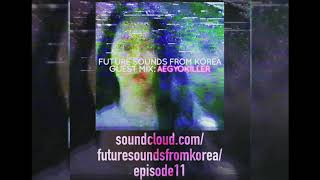 Future Sounds from Korea 11. Guest Mix: AEGYOKILLER