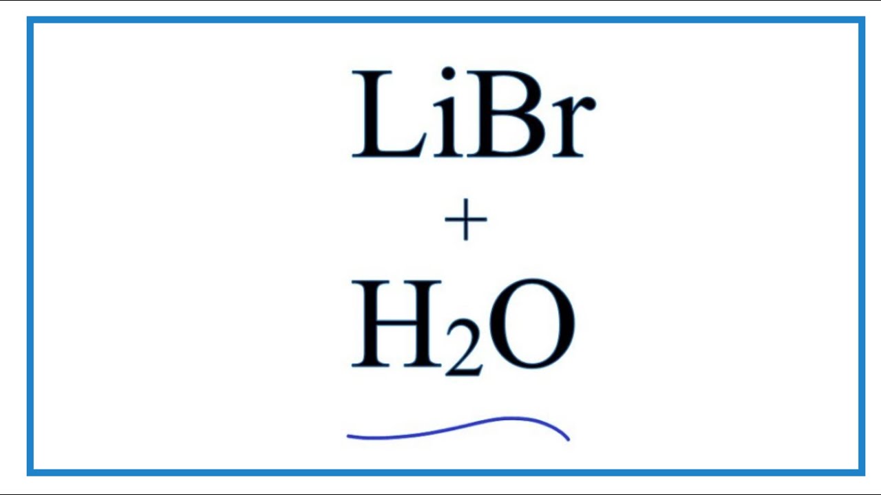 Equation for LiBr + H2O  (Lithium bromide + Water)