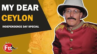 My Dear ceylon - Independence day special  BY FTT