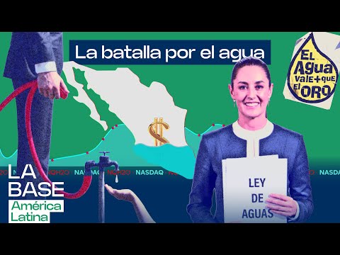 México va a por los dueños del agua: quién gana y quién pierde con la nueva ley | La BaseLatam 1x102