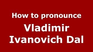 How to pronounce Vladimir Ivanovich Dal