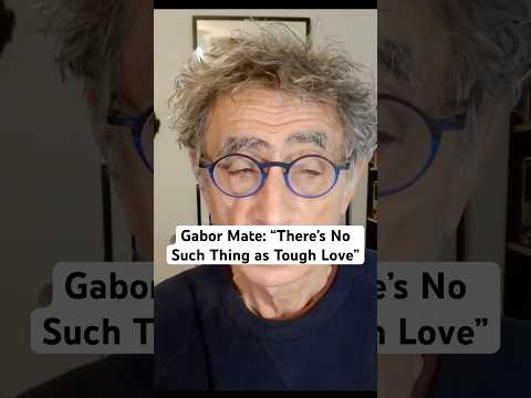 There’s No Such Thing as Tough Love - Dr Gabor Mate