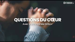 Questions du cœur : guide de la foi orthodoxe