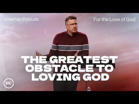 The Greatest Obstacle to Loving God | Jonathan "JP" Pokluda | Harris Creek Sermons