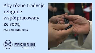 Papieska intencja modlitewna na październik 2025  -  Aby różne tradycje religijne współpracowały ze sobą