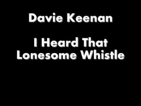 Davie Keenan - I Heard That Lonesome Whistle