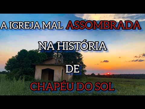 A IGREJA ASSOMBRADA DE CHAPÉU DO SOL