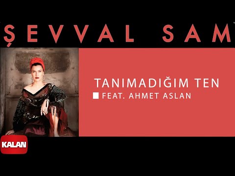 Şevval Sam - feat. Ahmet Aslan - Tanımadığım Ten - [ Toprak Kokusu © 2015 Kalan Müzik ]