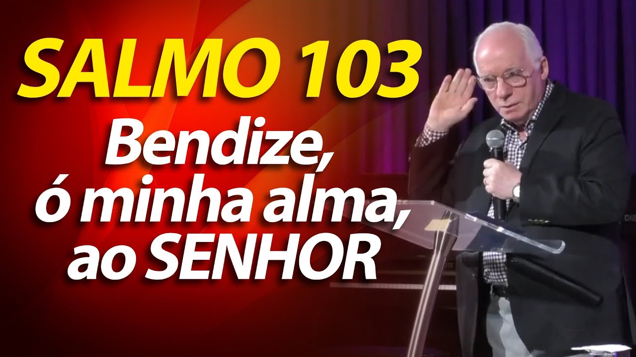Pregação do Salmo 103, Bendize, ó minha alma, ao SENHOR | Pastor Paulo Seabra