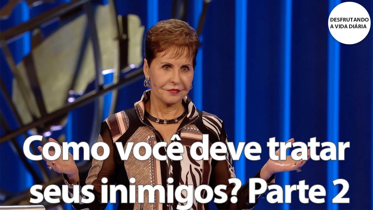 Como você deve tratar seus inimigos? Parte 2 | Joyce Meyer