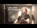 LEELAND - The Best Worship Songs || Christian Worship Songs