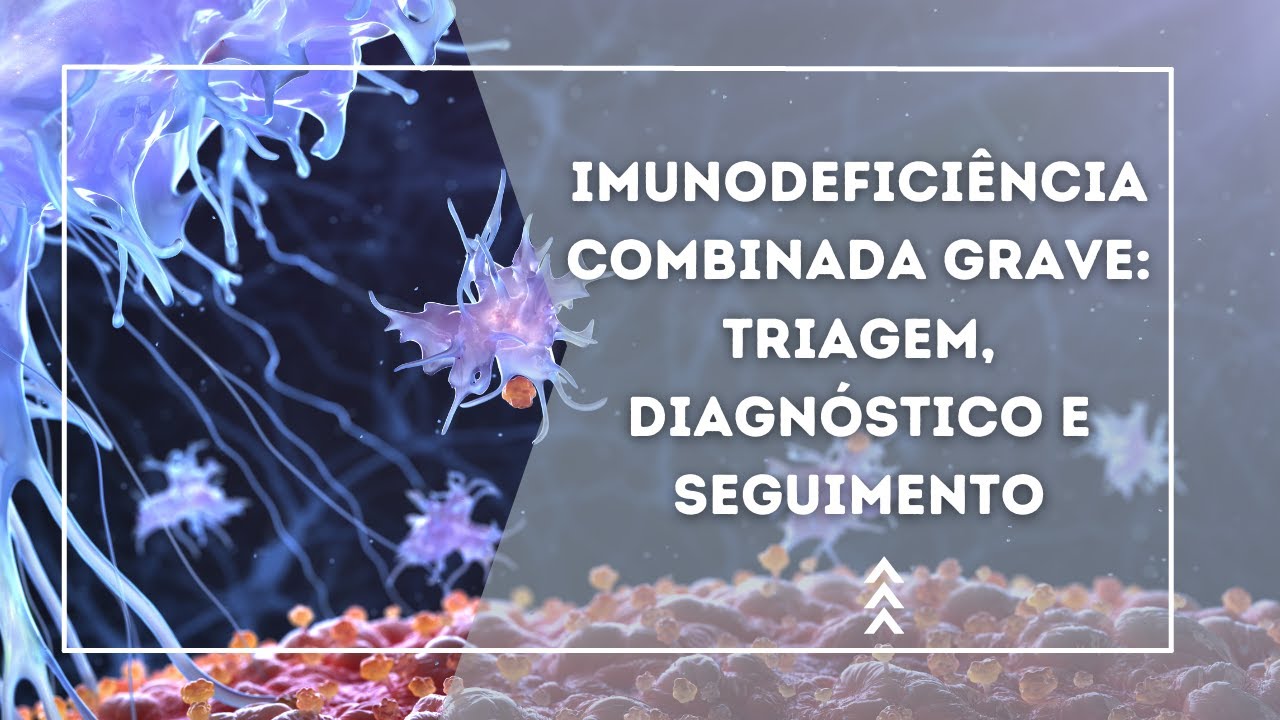 Imunodeficiência combinada grave: triagem, diagnóstico e seguimento