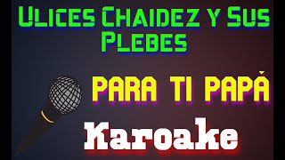 🎤Ulices Chaidez y Sus Plebes - Para Ti Papá 🎼 Karaoke 🎙 Mundo Karaoke 🎵