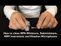 How to clean DPA Miniature, Subminiature, Headset and 4099 Instrument Microphones (read description)