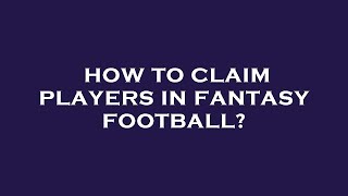 How to claim players in fantasy football?