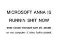 MICROSOFT ANNA HAS KILLED MICROSOFT SAM OH SHIT