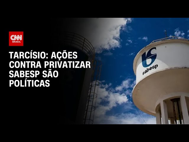 Tarcísio: Ações contra privatizar Sabesp são políticas | CNN 360º
