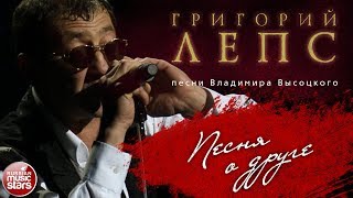 ГРИГОРИЙ ЛЕПС ♬ ПЕСНИ ВЛАДИМИРА ВЫСОЦКОГО — ПЕСНЯ О ДРУГЕ