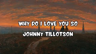 Why Do I Love You So [lyrics] | Johnny Tillotson