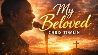 Chris Tomlin – My Beloved (Lyric Video) | Christian Worship