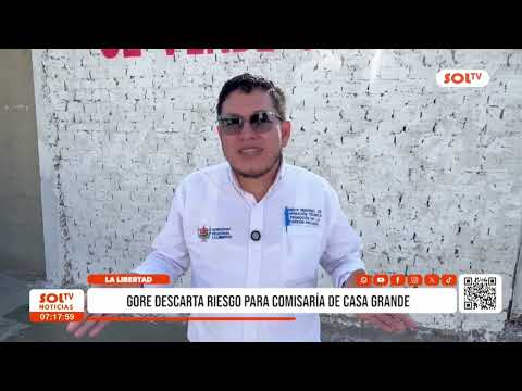 La Libertad: GORE descarta riesgo para comisaría de Casa Grande