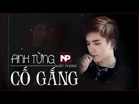 NHẬT PHONG - Anh Từng Cố Gắng | Official MV