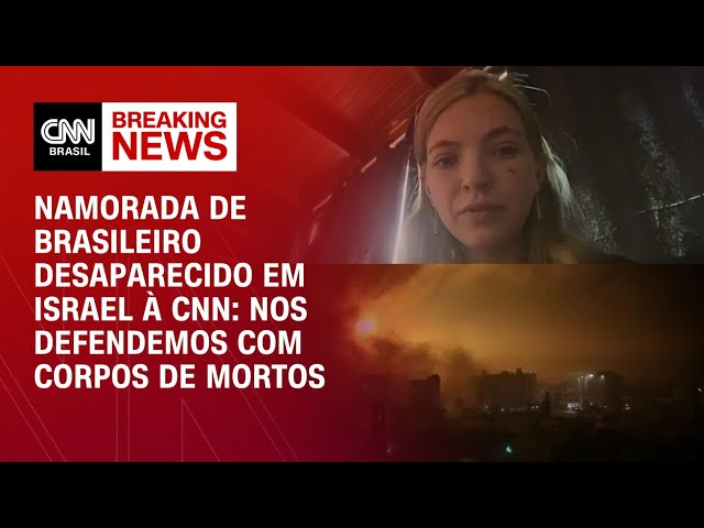 À CNN, namorada de brasileiro desaparecido em Israel relata pânico em meio a ataques | AGORA CNN
