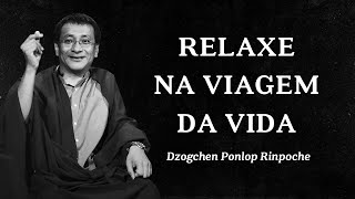 Dzogchen Ponlop Rinpoche - Relaxe na Viagem da Vida